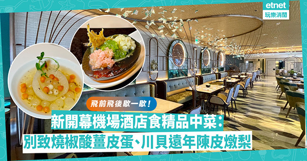 飛前飛後歇一歇！新開幕機場酒店，人少少包場式食住玩！必食精品中菜：黑白胡椒湯底文思海味酸辣羹、燒椒酸薑皮蛋、超滋潤川貝遠年陳皮燉天津梨