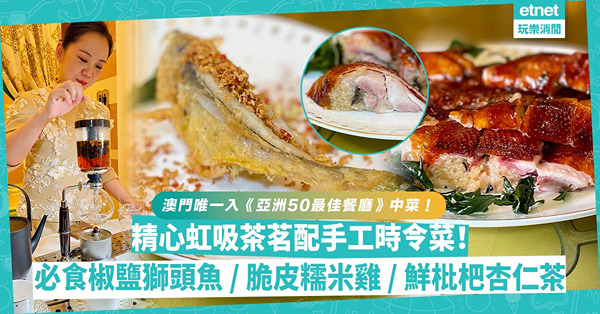 唯一打入《亞洲50最佳餐廳》的澳門中菜！精心虹吸茶茗配時令菜！不時不食椒鹽本灣獅頭魚、減膩版脆皮糯米雞、潤肺即磨鮮枇杷杏仁茶