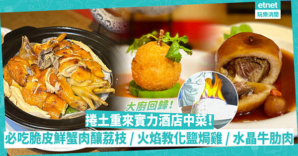大廚回歸！捲土重來實力酒店中菜：時令脆皮鮮蟹肉釀荔枝、打卡系火焰教化鹽焗雞+雞油撈飯、百吃不厭水晶牛肋肉