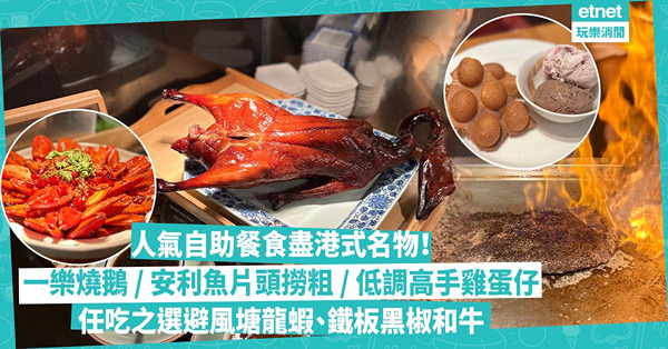 人氣自助餐 | 海鮮+港式美食主題Buffet！食盡名店一樂燒鵝、安利魚蛋片頭豉油撈粗、低調高手雞蛋仔！任吃之選避風塘炒龍蝦、椒鹽鮑魚兼送花膠扒 