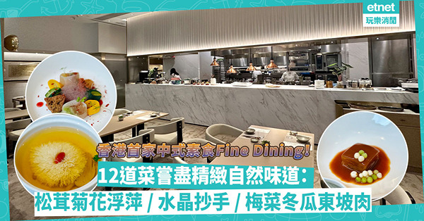 香港首家中式素食Fine Dining！12道菜嘗盡自然味道：松茸菊花浮萍燉湯、高透度白蘿蔔皮水晶抄手、梅菜冬瓜東坡肉，精巧細緻不遜西餐