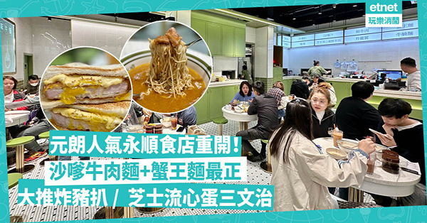 元朗美食｜長龍店永順食店重開！沙嗲牛肉麵關注組封全港三甲， 配蟹王麵最正！真心推炸豬扒、邪惡芝士流心蛋豬扒三文治