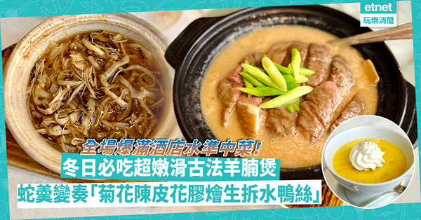 全場爆滿酒店水準中菜！冬日必吃超嫩滑古法羊腩煲、香酥荔蓉南非吉品鮑魚、蛇羮變奏菊花陳皮花膠燴生拆水鴨絲、世界級芒果布甸！新一年食餐好！