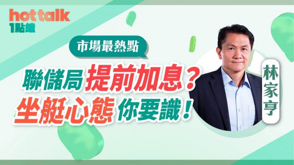 林家亨：聯儲局提前加息？坐艇心態你要識！