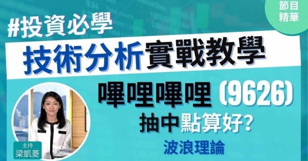【投資必學】抽中嗶哩嗶哩Bilibili(9626)點算？波浪理論話你知目標價！