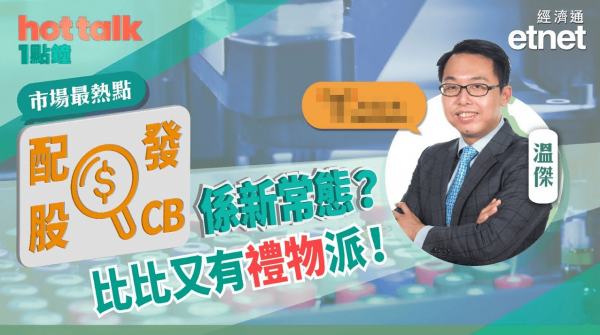 溫傑：配股＋發CB係新常態？比比又有禮物派！