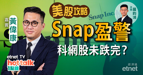 【美股篇】黃偉康：美股幾時見底？Snap發盈警股價插逾四成　科網股無眼睇？中概股撈得過？