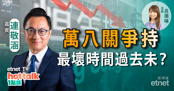 連敬涵：恒指萬八關爭持　最壞情況過去未？經濟衰退陰霾下　跟股神買油股值博？