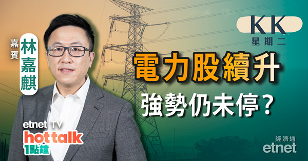 【KK星期二】經濟復常撐需求　電力股升勢未須唞？KK分析中資電力股行業前景