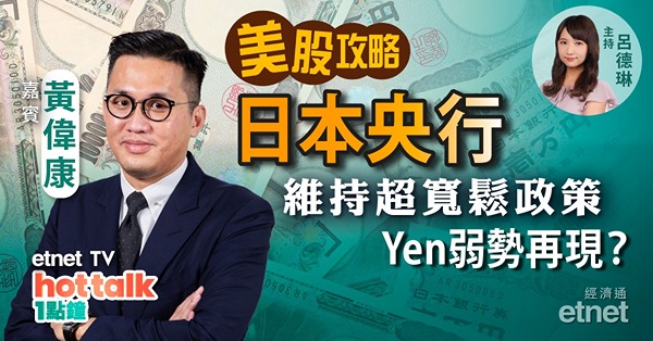 【美股星期三】黃偉康：日央行維持超寬鬆政策　Yen仲有得跌？投行業績大比拼！