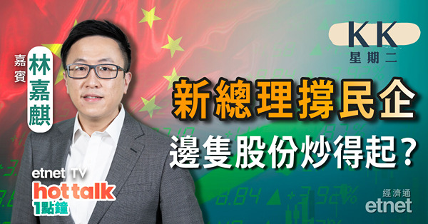 【KK星期二】市場恐慌情緒升溫　別人恐懼我貪婪？新總理撐民企　邊隻股份吼得過？外資股投資價值有幾大？