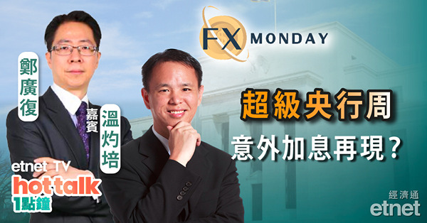【FX MONDAY】溫灼培：上周澳加央行意外加息 本周聯儲局議息會有意外結果嗎？