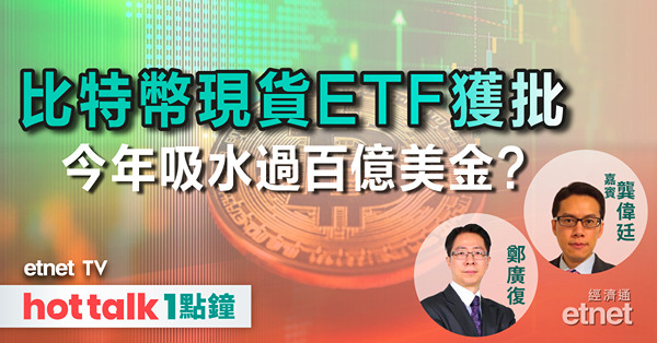 hot talk 1點鐘｜比特幣現貨ETF今年料獲過百億美金追捧｜美股有望受惠聯儲局年內減息