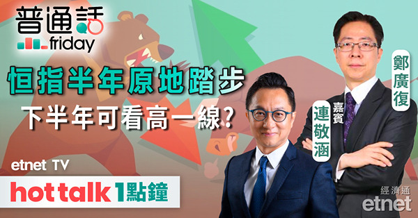 普通話Friday｜恒指上半年原地踏步，但隨著內地推出多項刺激經濟措施，港股下半年可看高一線？