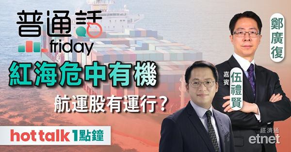 普通話Friday｜中東衝突無日無之，不確定性續困擾行航業，海豐受惠東南亞運力偏緊