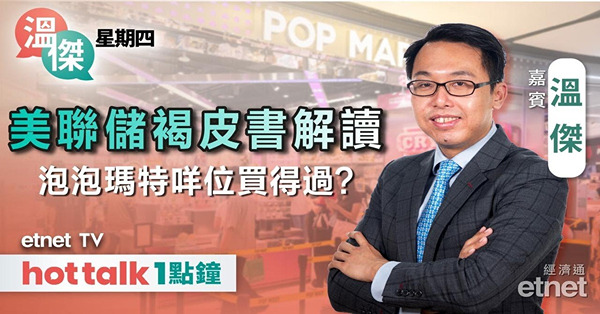 溫傑星期四｜分析美聯儲褐皮書，對息口、美元美債去向有咩啟示？大行點評睇好泡泡瑪特、平保！