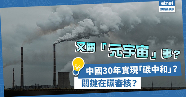 又關「元宇宙」事？從碳達峰到碳中和，中國有信心30年就實現到？關鍵在碳審核？