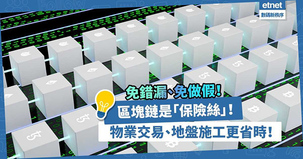 房地產科技｜區塊鏈是「保險絲」？用於物業交易、地盤施工可免錯漏和做假！省時又省錢！