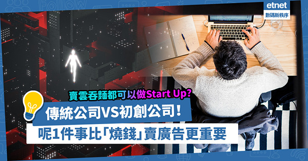 創業必睇！傳統公司VS初創公司！賣雲吞麵都可以做Start Up？做好一件事比「燒錢」賣廣告更重要！