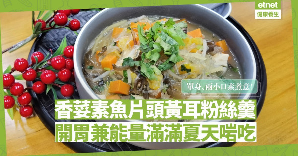 單身、兩小口素煮意！「香荽素魚片頭黃耳粉絲羹」輕怡得來能量滿滿，夏天啱吃！