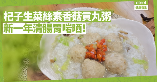 年初清腸胃之選！香甜美味「杞子生菜絲素香菇貢丸粥」
