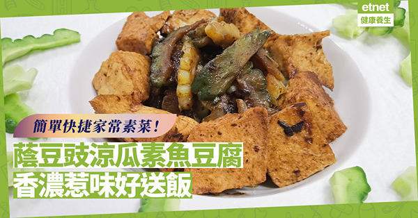 簡單快捷家常素菜！香濃惹味「蔭豆豉涼瓜素魚豆腐」，送飯一流！