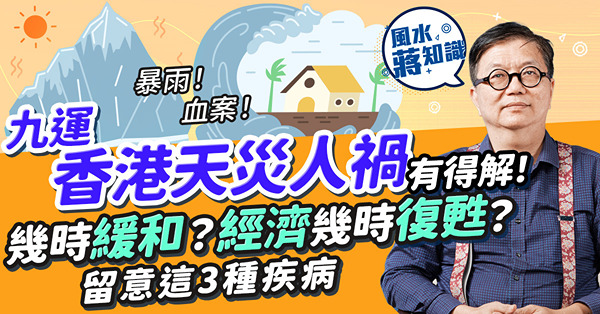 九運香港運勢2024：天災人禍九運過度期頻繁！世紀暴雨無差別斬人風水術數有得解？預計第X季緩和！香港經濟幾時恢復？留意這3種疾病