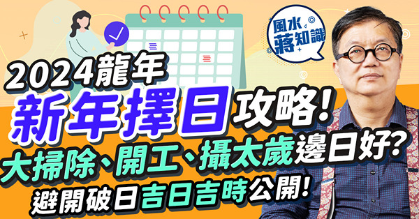 吉日2024｜大掃除不一定要年廿八？初五開工撞破日？開工吉日吉時公開！送神迎神幾時係好日、好時辰？龍年哪些生肖要攝太歲？教你擇日結婚、裝修、睇病
