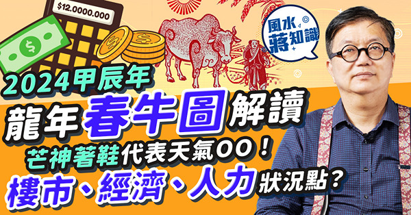 2024龍年甲辰年春牛圖解讀！芒神著鞋代表天氣OO！樓市地產有望恢復？通脹物價高！市場現金流、借貸狀況怎樣？搵工請人難？同場加映：龍仔龍女特質！有望做首富？