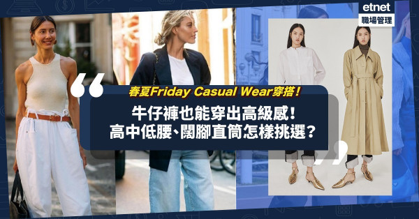 春夏Friday Casual Wear合用：牛仔褲也能穿出高級感？高中低腰、闊腳、直筒哪一款最適合自己？