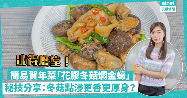 湯水達人Natalie｜出得廳堂賀年菜「花膠冬菇燜金蠔」，工人姐姐都做到！冬菇點浸會厚身啲？花膠點燜唔會溶掉？