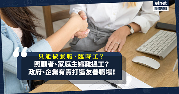 照顧者、家庭主婦重返職場！只能做兼職、臨時工？推動友善就業，政府、企業有責！