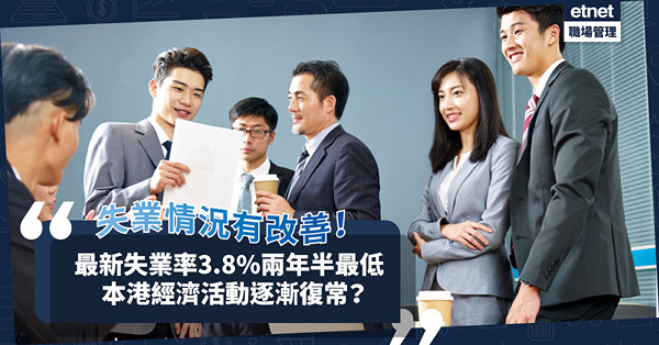 本港失業情況有改善！最新失業率3.8% ，兩年半最低，經濟活動逐漸回復正常！