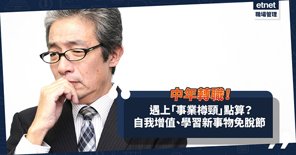 中年轉職｜遇上「事業樽頸」點算？自我增值、學習新事物免脫節！提升溝通技巧，樹立正面形象吸機會