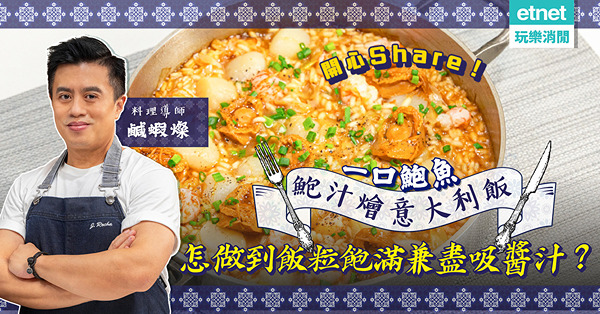 開心Share！一口鮑魚「鮑汁燴意大利飯」香噴噴超鮮味！John Sir秘技分享：怎做到飯粒飽滿兼盡吸醬汁？
