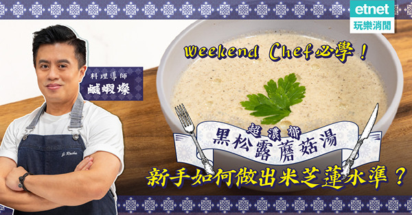 Weekend Chef必學！香噴噴超濃郁「黑松露蘑菇湯」！新手如何做出米芝蓮水準？處理蘑菇切忌做這件事