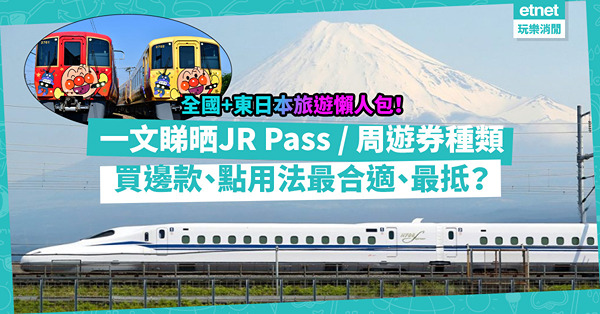 日本JR Pass懶人包｜一次過睇晒JP Pass日本鐵路通票／周遊券種類（全國＋東日本）！買邊款、點用法最方便最抵？