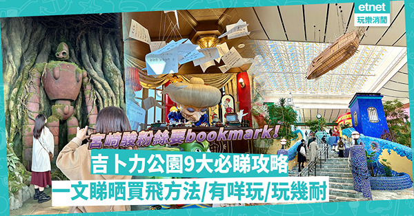 名古屋｜日本最新宮崎駿「吉卜力公園」 9大必睇攻略！一文睇晒最快捷買飛方法/有咩玩/玩幾耐/限定周邊