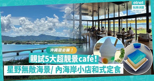 沖繩自由行｜實試5大靚景打卡cafe！星野集團無敵海景café/ 古宇利大橋靚景coffee to go/ 內海岸邊小店和式all day breakfast