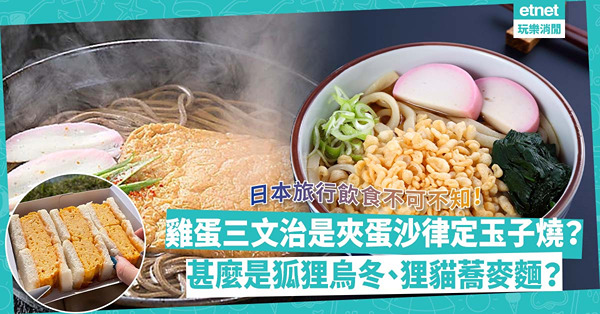 日本旅行飲食不可不知！雞蛋三文治內該是蛋沙律定玉子燒？甚麼是狐狸烏冬、狸貓蕎麥麵？關東關西大不同！