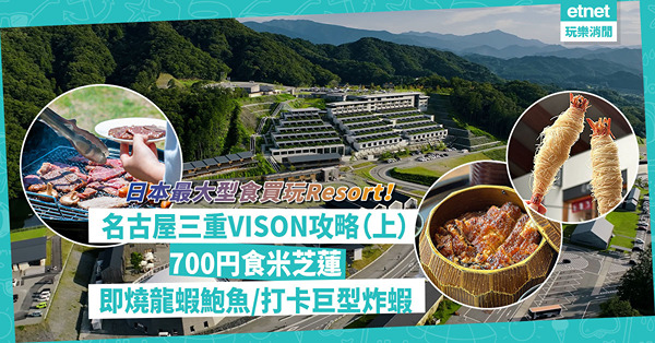 名古屋自由行｜日本最大型食買玩Resort「三重VISON」攻略（上）！700円食米芝蓮、即燒龍蝦鮑魚、打卡巨型炸蝦