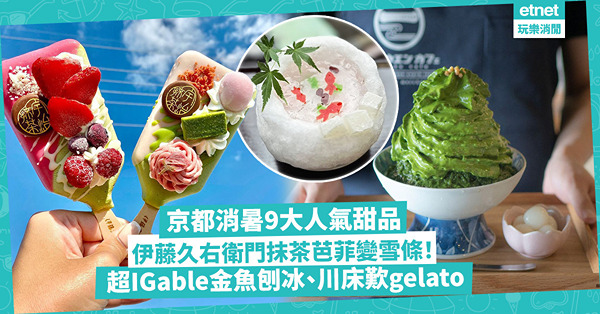 京都美食2024 | 消暑必食9大人氣甜品推介︰伊藤久右衛門抹茶芭菲變雪條！超IGable金魚刨冰、GODIVA新推朱古力刨冰、川床歎gelato