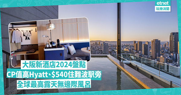 大阪新酒店2024盤點！CP值高Hyatt、$540住難波駅旁、全球最高露天無邊際風呂