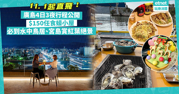 日本廣島自由行4日3夜行程公開！11月1日起香港直飛廣島機場！$150任食蠔小屋、必到水中大鳥居、宮島欣賞紅葉絕景