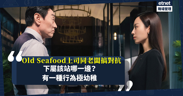 職場女王Son姐 | Old Seafood上司同老闆搞對抗，下屬該站哪一邊？有一種行為極幼稚