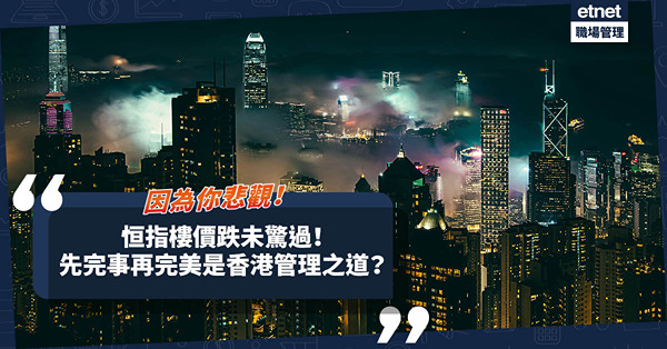 職場女王Son姐｜因為你悲觀！恒指樓價跌高官未驚過？先完事再完美是香港的管理之道？