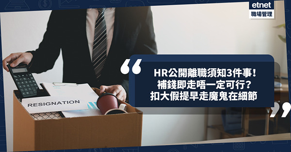 職場女王Son姐｜HR公開離職須知3件事！補錢即走唔一定可行？扣大假提早走魔鬼在細節！衝動辭職無著數