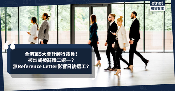 職場女王 Son姐｜全港第5大會計師行裁員！以勸退為名，員工要揀被炒或被辭職！公司唔畀Reference Letter影響日後搵工？