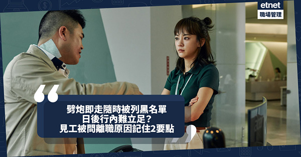 職場女王Son姐｜劈炮唔撈反枱即走日後搵工難？究竟公司有冇黑名單？見工被問離職原因記住2要點