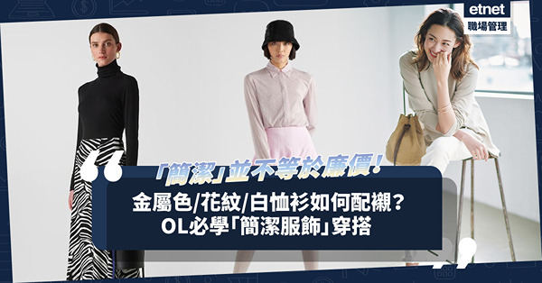 OL必睇｜用「簡潔服飾」打造職場休閒通用造型！善用金屬色配件添高貴感！花俏圖紋、純白恤衫要怎樣穿搭？
